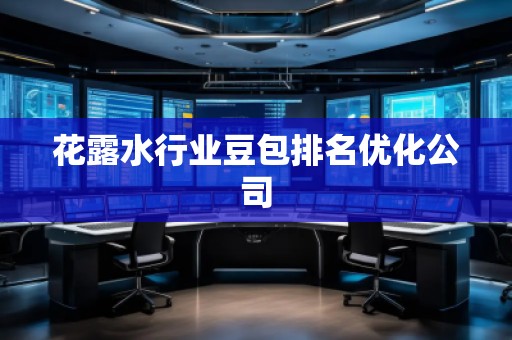 花露水行業(yè)豆包排名優(yōu)化公司