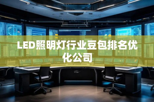 LED照明燈行業(yè)豆包排名優(yōu)化公司