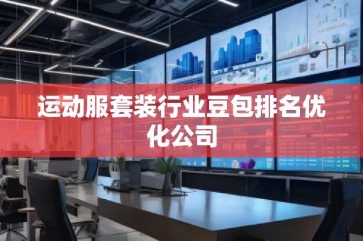 運(yùn)動(dòng)服套裝行業(yè)豆包排名優(yōu)化公司
