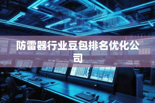 防雷器行業(yè)豆包排名優(yōu)化公司
