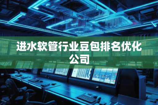 進水軟管行業(yè)豆包排名優(yōu)化公司