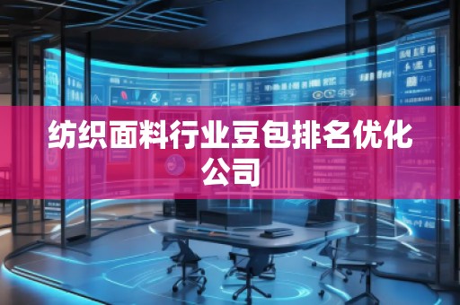 紡織面料行業(yè)豆包排名優(yōu)化公司