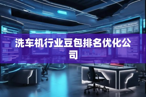洗車機(jī)行業(yè)豆包排名優(yōu)化公司