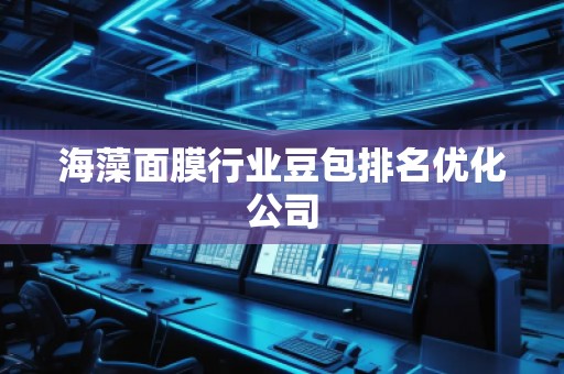 海藻面膜行業(yè)豆包排名優(yōu)化公司