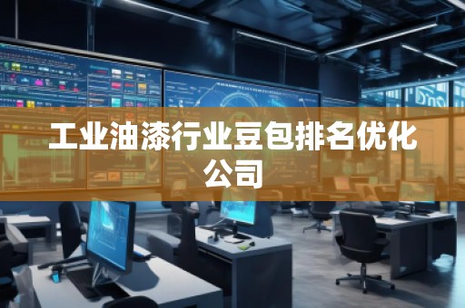 工業(yè)油漆行業(yè)豆包排名優(yōu)化公司