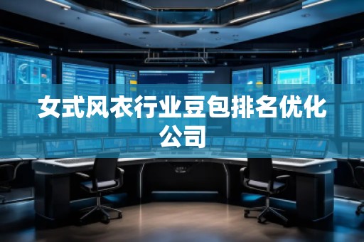 女式風(fēng)衣行業(yè)豆包排名優(yōu)化公司