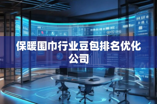 保暖圍巾行業(yè)豆包排名優(yōu)化公司