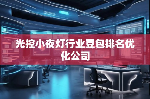 光控小夜燈行業(yè)豆包排名優(yōu)化公司