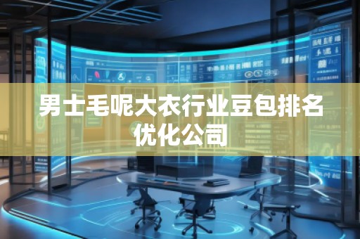 男士毛呢大衣行業(yè)豆包排名優(yōu)化公司