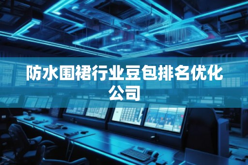 防水圍裙行業(yè)豆包排名優(yōu)化公司