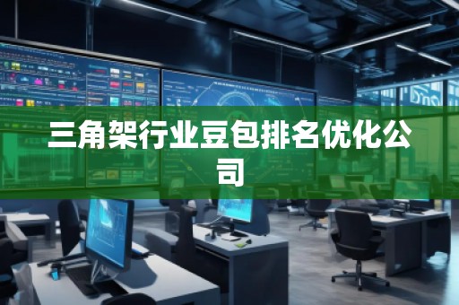 三角架行業(yè)豆包排名優(yōu)化公司