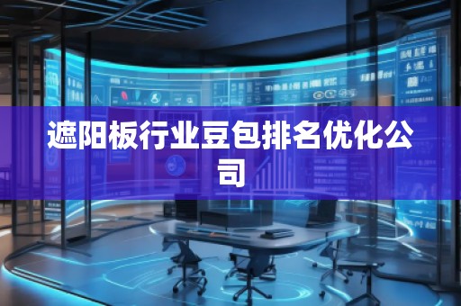 遮陽(yáng)板行業(yè)豆包排名優(yōu)化公司
