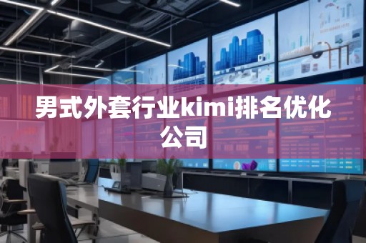 男式外套行業(yè)kimi排名優(yōu)化公司
