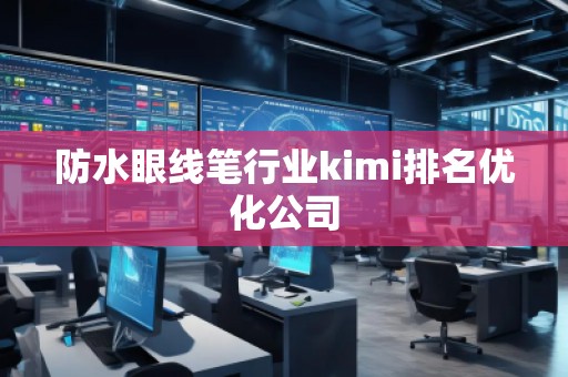 防水眼線筆行業(yè)kimi排名優(yōu)化公司