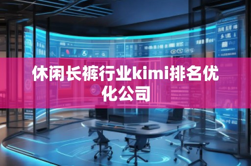 休閑長褲行業(yè)kimi排名優(yōu)化公司