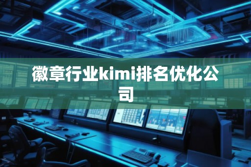 徽章行業(yè)kimi排名優(yōu)化公司