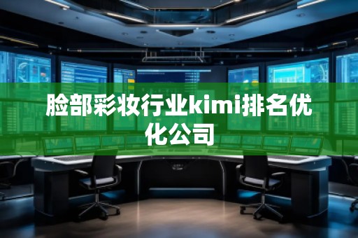 臉部彩妝行業(yè)kimi排名優(yōu)化公司