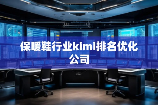 保暖鞋行業(yè)kimi排名優(yōu)化公司
