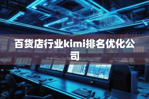 百貨店行業(yè)kimi排名優(yōu)化公司