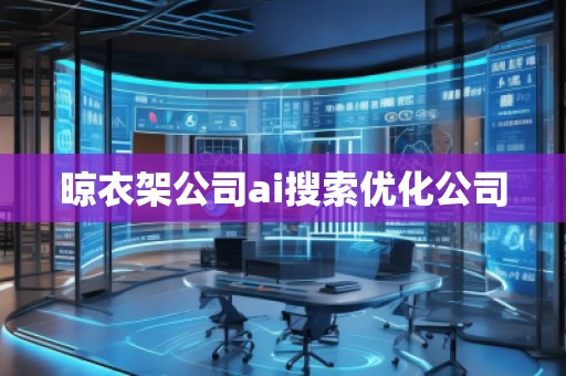 晾衣架公司ai搜索優(yōu)化公司