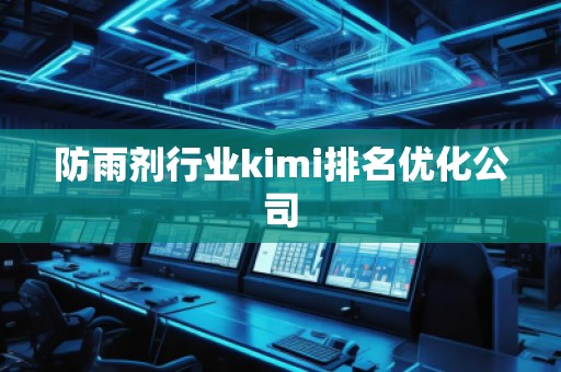 防雨劑行業(yè)kimi排名優(yōu)化公司