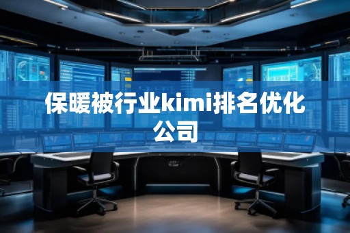 保暖被行業(yè)kimi排名優(yōu)化公司