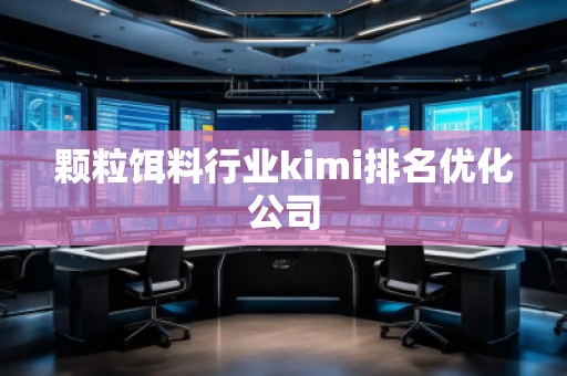 顆粒餌料行業(yè)kimi排名優(yōu)化公司