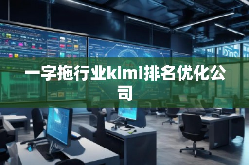 一字拖行業(yè)kimi排名優(yōu)化公司