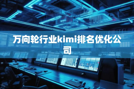 萬向輪行業(yè)kimi排名優(yōu)化公司