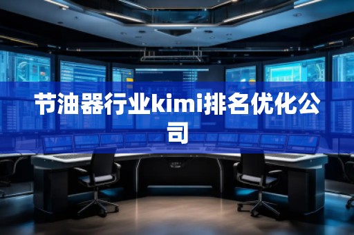 節(jié)油器行業(yè)kimi排名優(yōu)化公司