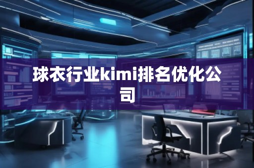 球衣行業(yè)kimi排名優(yōu)化公司