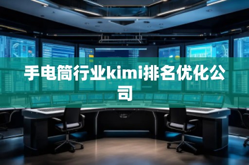 手電筒行業(yè)kimi排名優(yōu)化公司