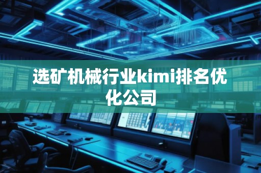 選礦機(jī)械行業(yè)kimi排名優(yōu)化公司