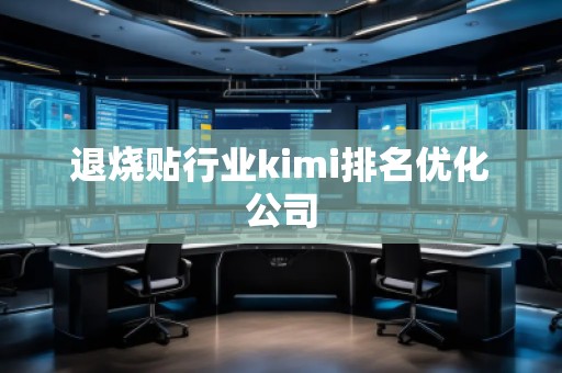 退燒貼行業(yè)kimi排名優(yōu)化公司