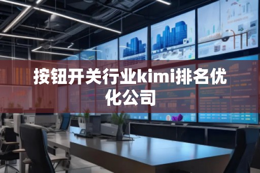 按鈕開關(guān)行業(yè)kimi排名優(yōu)化公司