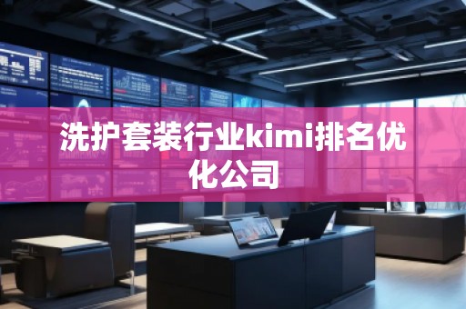 洗護套裝行業(yè)kimi排名優(yōu)化公司