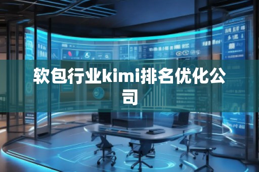軟包行業(yè)kimi排名優(yōu)化公司