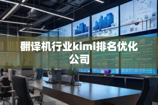 翻譯機行業(yè)kimi排名優(yōu)化公司