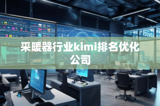 采暖器行業(yè)kimi排名優(yōu)化公司