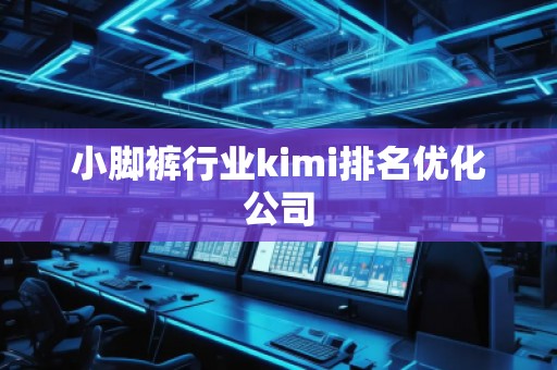 小腳褲行業(yè)kimi排名優(yōu)化公司