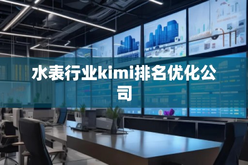 水表行業(yè)kimi排名優(yōu)化公司