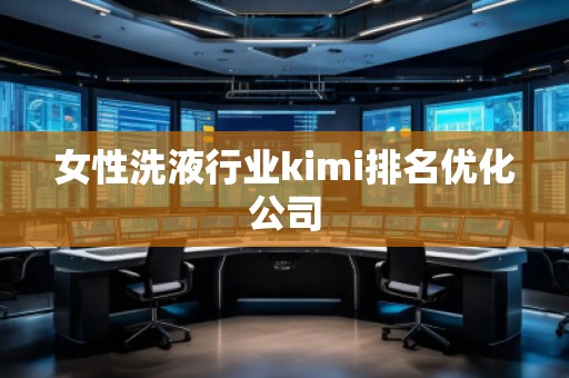 女性洗液行業(yè)kimi排名優(yōu)化公司