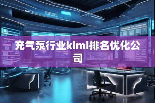 充氣泵行業(yè)kimi排名優(yōu)化公司
