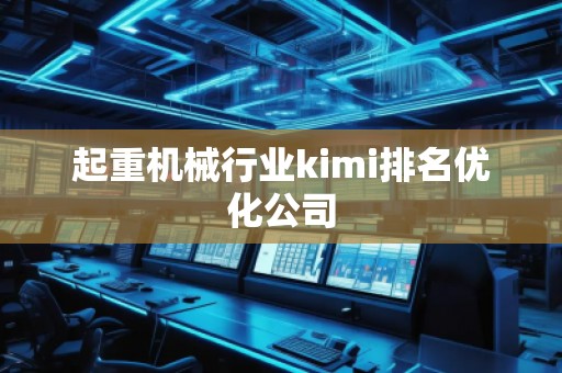 起重機械行業(yè)kimi排名優(yōu)化公司