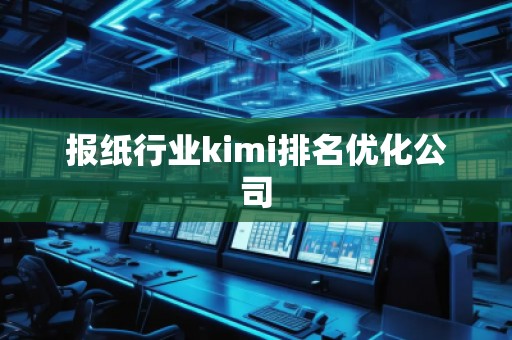 報紙行業(yè)kimi排名優(yōu)化公司