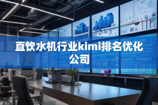 直飲水機行業(yè)kimi排名優(yōu)化公司