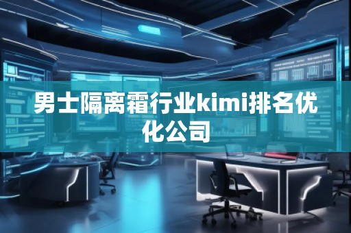 男士隔離霜行業(yè)kimi排名優(yōu)化公司