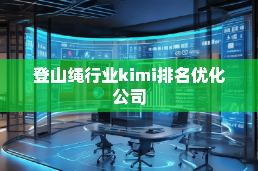 登山繩行業(yè)kimi排名優(yōu)化公司