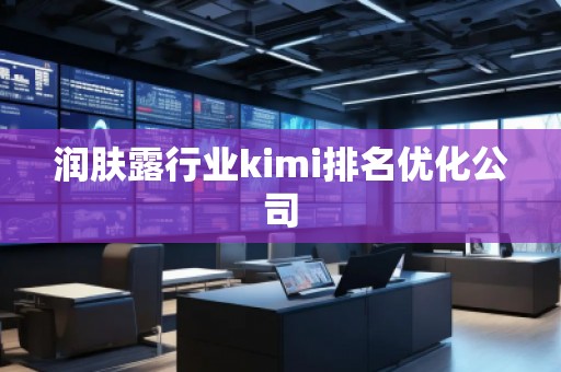 潤膚露行業(yè)kimi排名優(yōu)化公司