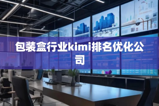 包裝盒行業(yè)kimi排名優(yōu)化公司